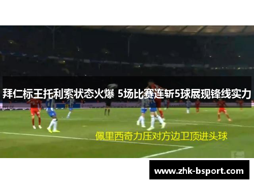 拜仁标王托利索状态火爆 5场比赛连斩5球展现锋线实力