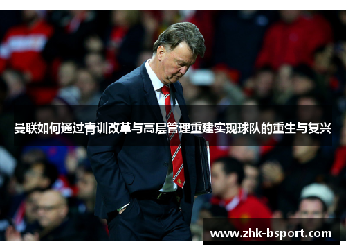 曼联如何通过青训改革与高层管理重建实现球队的重生与复兴 曼联如何通过青训改革与高层管理重建实现球队的重生与复兴