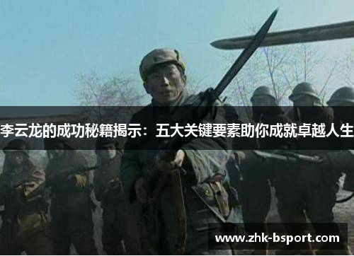 李云龙的成功秘籍揭示:五大关键要素助你成就卓越人生 李云龙的成功秘籍揭示:五大关键要素助你成就卓越人生