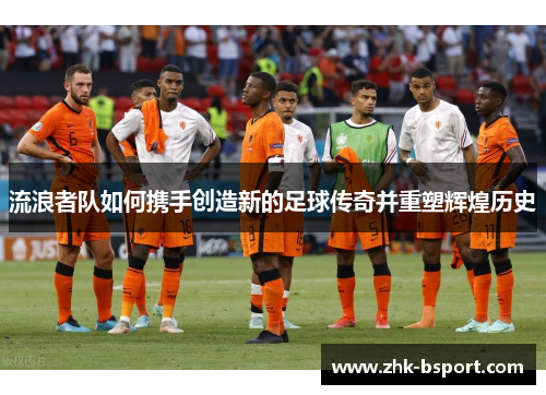 流浪者队如何携手创造新的足球传奇并重塑辉煌历史