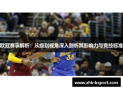 欧冠赛事解析：从级别视角深入剖析其影响力与竞技标准