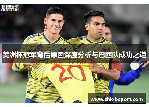 美洲杯冠军背后原因深度分析与巴西队成功之道 美洲杯冠军背后原因深度分析与巴西队成功之道