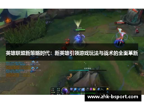 英雄联盟新策略时代：新英雄引领游戏玩法与战术的全面革新