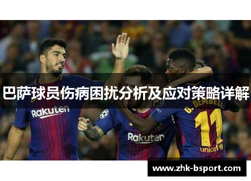 巴萨球员伤病困扰分析及应对策略详解