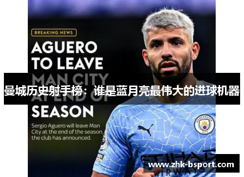 曼城历史射手榜:谁是蓝月亮最伟大的进球机器 曼城历史射手榜:谁是蓝月亮最伟大的进球机器