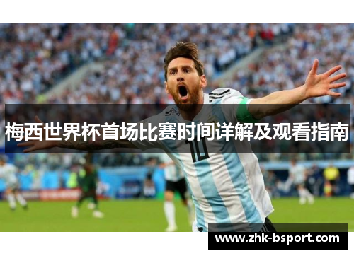 梅西世界杯首场比赛时间详解及观看指南